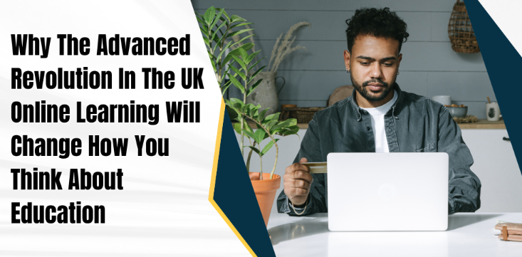 Why The Advanced Revolution In The UK Online Learning Will Change How You Think About Education?